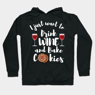 I Just Want To Drink Wine And Bake Cookies Hoodie